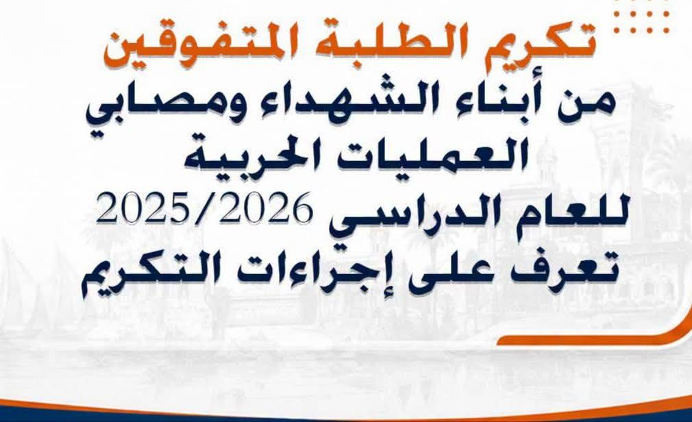 تكريم الطلبة المتفوقين من أبناء الشهداء ومصابي العمليات الحربية للعام الدراسي 2025/2026.. تعرف على إجراءات التكريم