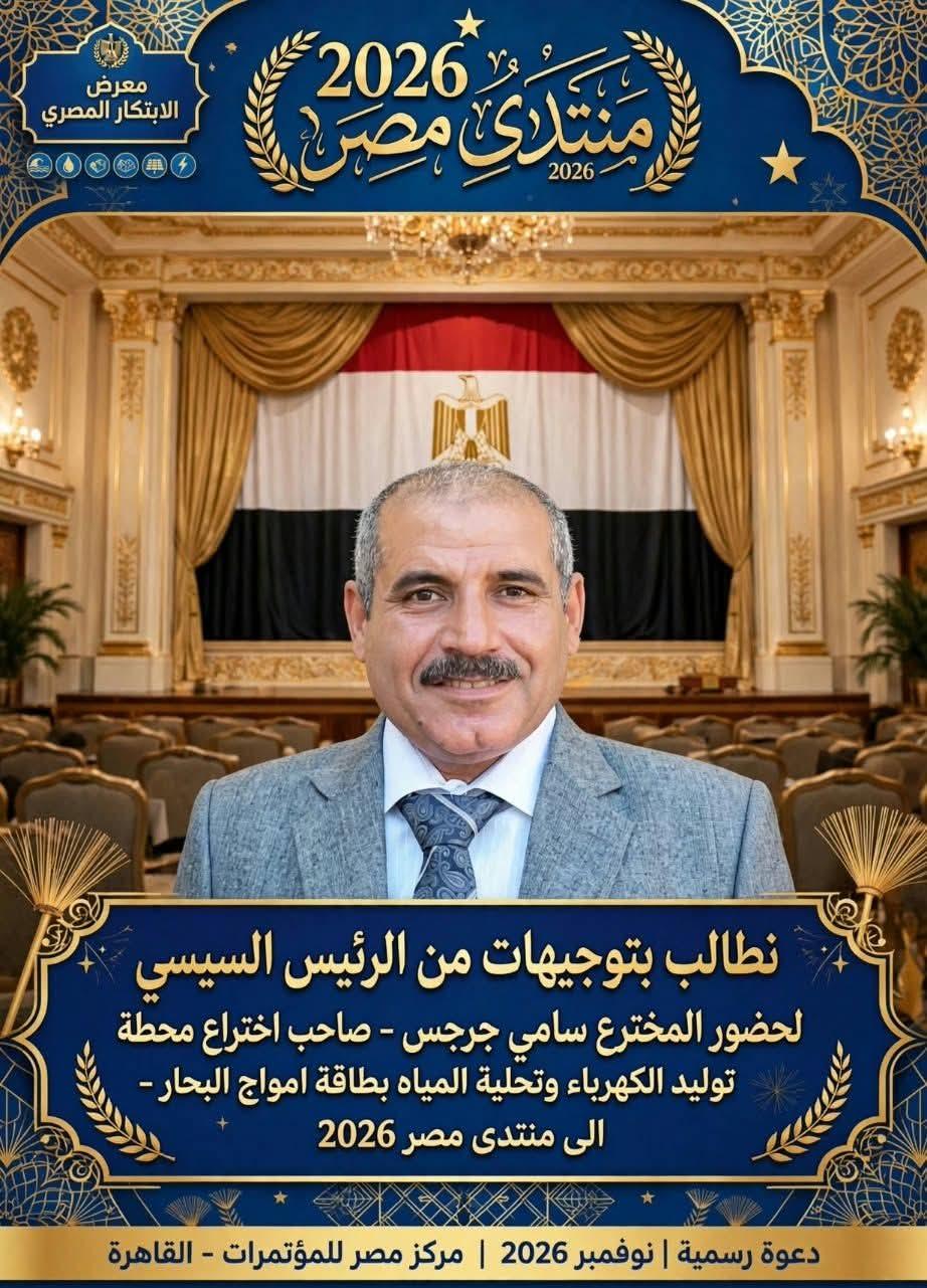 مناشدة عاجلة من أبناء الجلباب المصري: نطالب بتوجيهات من الرئيس السيسي لحضور المخترع سامي جرجس إلى منتدى مصر 2026